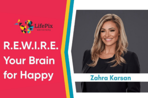 LifePix University Podcast – R.E.W.I.R.E. your brain for happy with Zahra Karsan